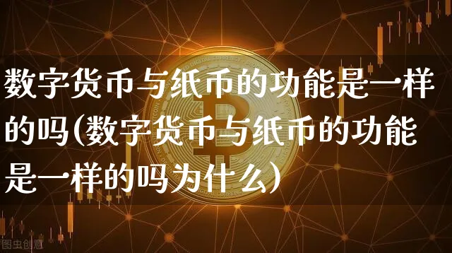 数字货币与纸币的功能是一样的吗(数字货币与纸币的功能是一样的吗为什么)_https://www.xjzxxn66.com_以太坊_第1张