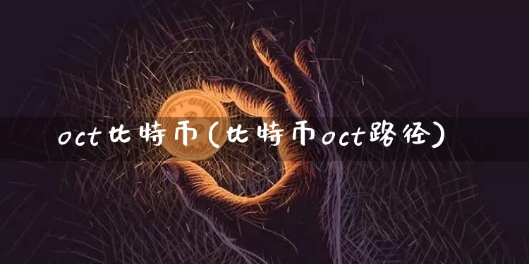 oct比特币(比特币oct路径)_https://www.xjzxxn66.com_比特币_第1张
