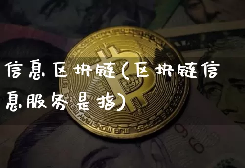信息区块链(区块链信息服务是指)_https://www.xjzxxn66.com_以太坊_第1张