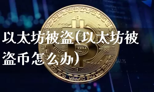以太坊被盗(以太坊被盗币怎么办)_https://www.xjzxxn66.com_比特币_第1张