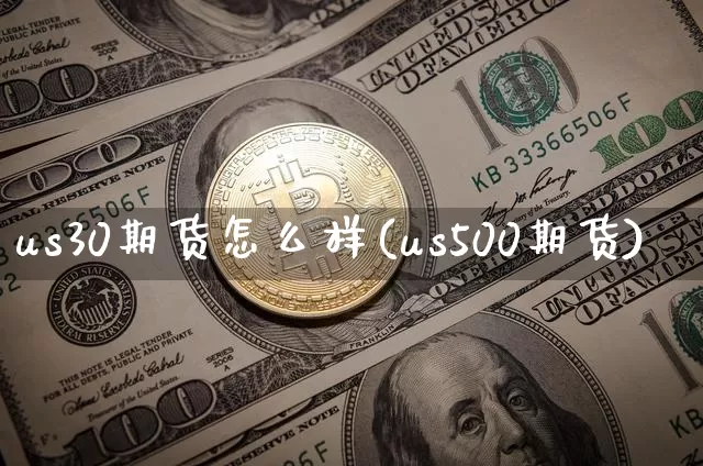 us30期货怎么样(us500期货)_https://www.xjzxxn66.com_未分类_第1张
