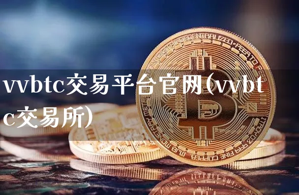 vvbtc交易平台(vvbtc交易所)_https://www.xjzxxn66.com_币圈资讯_第1张