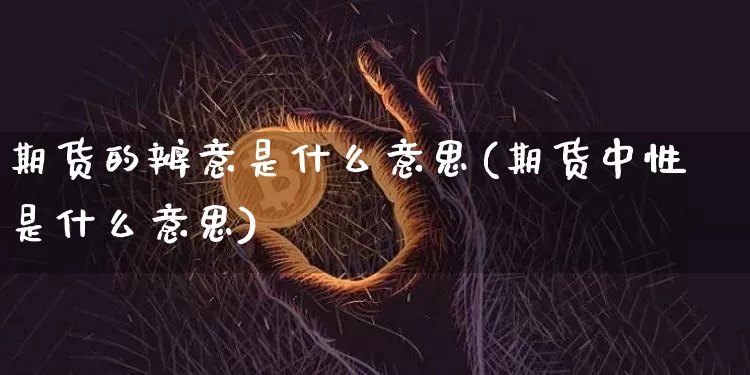 期货的辨意是什么意思(期货中性是什么意思)_https://www.xjzxxn66.com_区块链_第1张