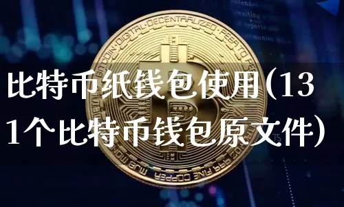 比特币纸钱包使用(131个比特币钱包原文件)_https://www.xjzxxn66.com_区块链_第1张