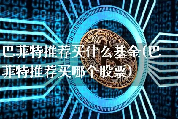 巴菲特推荐买什么基金(巴菲特推荐买哪个股票)_币圈资讯_第1张_相聚币圈 巴菲特推荐买什么基金(巴菲特推荐买哪个股票)_https://www.xjzxxn66.com_币圈资讯_第1张