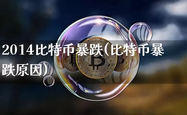 2014比特币暴跌(比特币暴跌原因)_https://www.xjzxxn66.com_币圈资讯_第1张