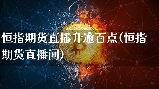 恒指期货直播升逾百点(恒指期货直播间)_https://www.xjzxxn66.com_未分类_第1张
