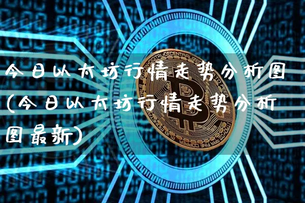 今日以太坊行情走势分析图(今日以太坊行情走势分析图最新)_https://www.xjzxxn66.com_以太坊_第1张