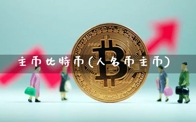 主币比特币(人名币主币)_https://www.xjzxxn66.com_以太坊_第1张