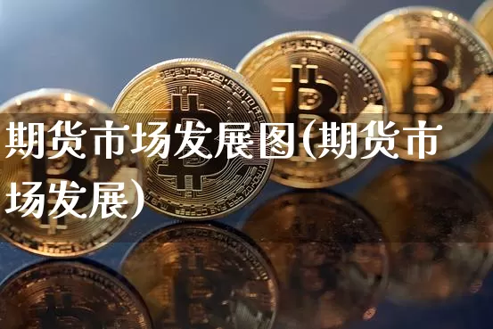 期货市场发展图(期货市场发展)_https://www.xjzxxn66.com_以太坊_第1张