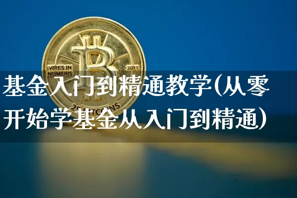 基金入门到精通教学(从零开始学基金从入门到精通)_区块链_第1张_相聚币圈 基金入门到精通教学(从零开始学基金从入门到精通)_https://www.xjzxxn66.com_区块链_第1张