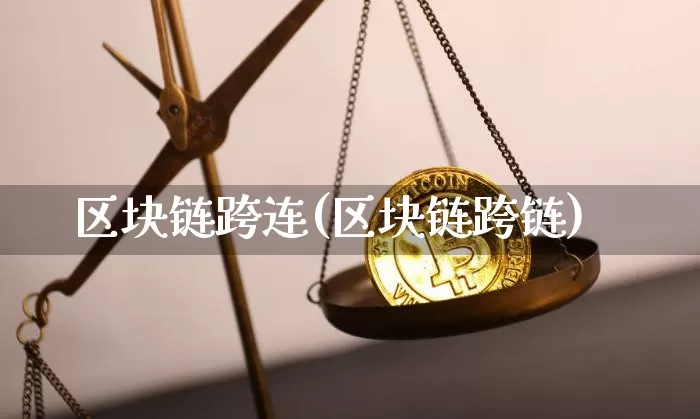 区块链跨连(区块链跨链)_https://www.xjzxxn66.com_币圈资讯_第1张