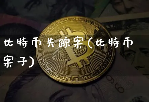 比特币失踪案(比特币案子)_https://www.xjzxxn66.com_币圈资讯_第1张