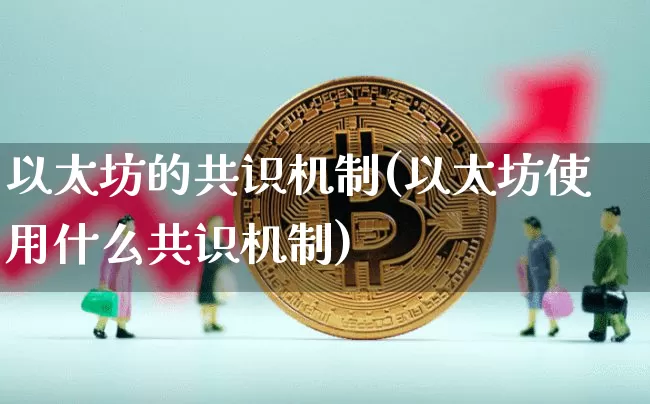 以太坊的共识机制(以太坊使用什么共识机制)_https://www.xjzxxn66.com_区块链_第1张