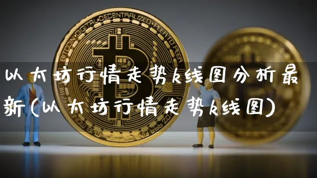 以太坊行情走势k线图分析最新(以太坊行情走势k线图)_https://www.xjzxxn66.com_以太坊_第1张