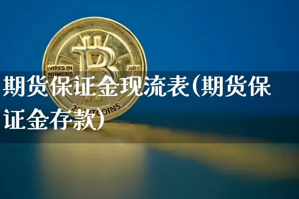 期货保证金现流表(期货保证金存款)_未分类_第1张_相聚币圈 期货保证金现流表(期货保证金存款)_https://www.xjzxxn66.com_未分类_第1张