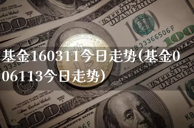 基金160311今日走势(基金006113今日走势)_比特币_第1张_相聚币圈 基金160311今日走势(基金006113今日走势)_https://www.xjzxxn66.com_比特币_第1张