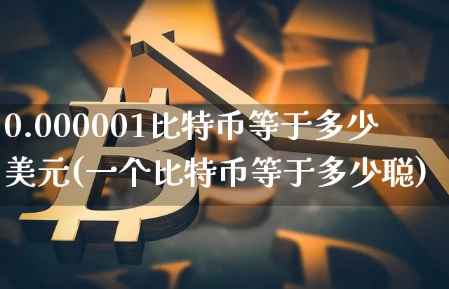 0.000001比特币等于多少美元(一个比特币等于多少聪)_https://www.xjzxxn66.com_币圈资讯_第1张