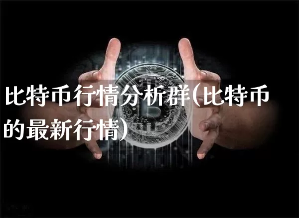 比特币行情分析群(比特币的最新行情)_https://www.xjzxxn66.com_以太坊_第1张