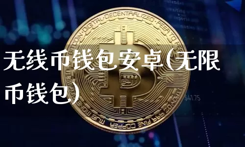 无线币钱包安卓(无限币钱包)_https://www.xjzxxn66.com_区块链_第1张