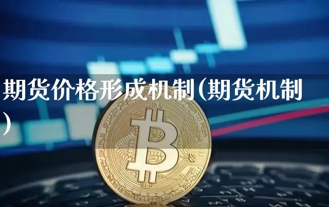期货价格形成机制(期货机制)_币圈资讯_第1张_相聚币圈 期货价格形成机制(期货机制)_https://www.xjzxxn66.com_币圈资讯_第1张