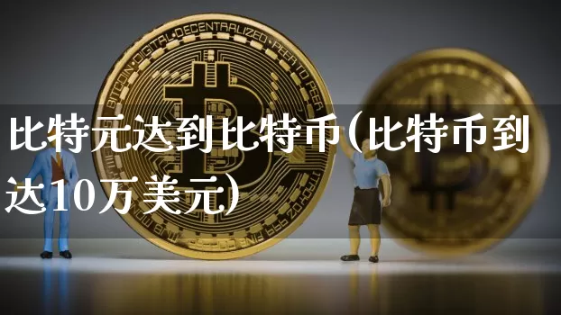 比特元达到比特币(比特币到达10万美元)_https://www.xjzxxn66.com_以太坊_第1张