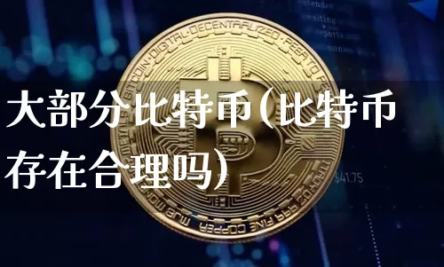 大部分比特币(比特币存在合理吗)_https://www.xjzxxn66.com_区块链_第1张