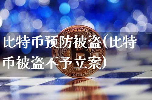 比特币预防被盗(比特币被盗不予立案)_https://www.xjzxxn66.com_币圈资讯_第1张