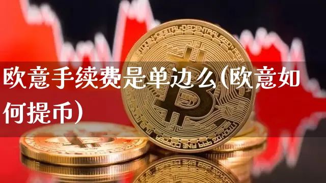 欧意手续费是单边么(欧意如何提币)_https://www.xjzxxn66.com_以太坊_第1张