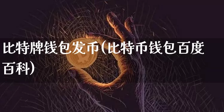 比特牌钱包发币(比特币钱包百度百科)_https://www.xjzxxn66.com_比特币_第1张