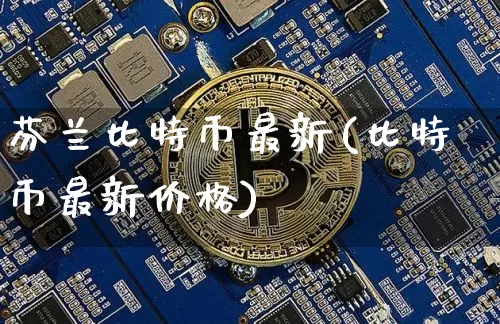 芬兰比特币最新(比特币最新价格)_https://www.xjzxxn66.com_比特币_第1张