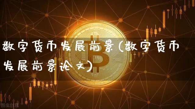 数字货币发展前景(数字货币发展前景)_https://www.xjzxxn66.com_币圈资讯_第1张