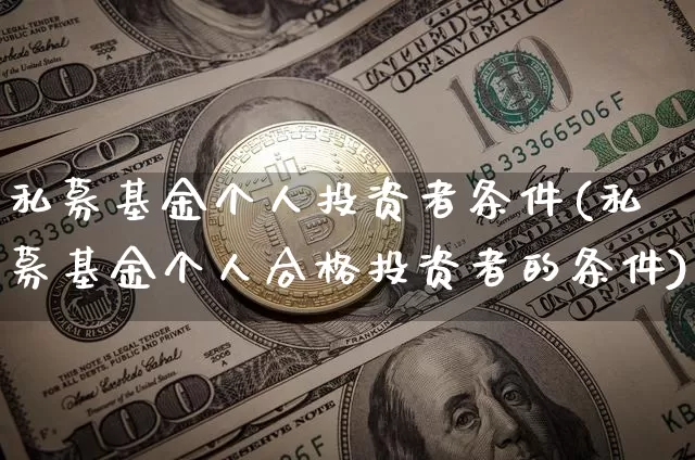 私募基金个人投资者条件(私募基金个人合格投资者的条件)_未分类_第1张_相聚币圈 私募基金个人投资者条件(私募基金个人合格投资者的条件)_https://www.xjzxxn66.com_未分类_第1张