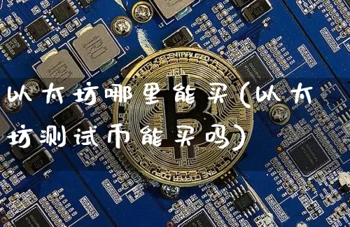 以太坊哪里能买(以太坊测试币能买吗)_https://www.xjzxxn66.com_币圈资讯_第1张
