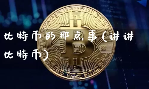 比特币的那点事(讲讲比特币)_https://www.xjzxxn66.com_比特币_第1张
