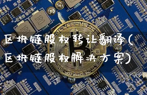 区块链股权转让翻译(区块链股权解决方案)_https://www.xjzxxn66.com_比特币_第1张