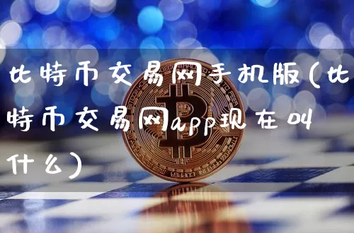比特币交易网手机版(比特币交易网app现在叫什么)_https://www.xjzxxn66.com_币圈资讯_第1张
