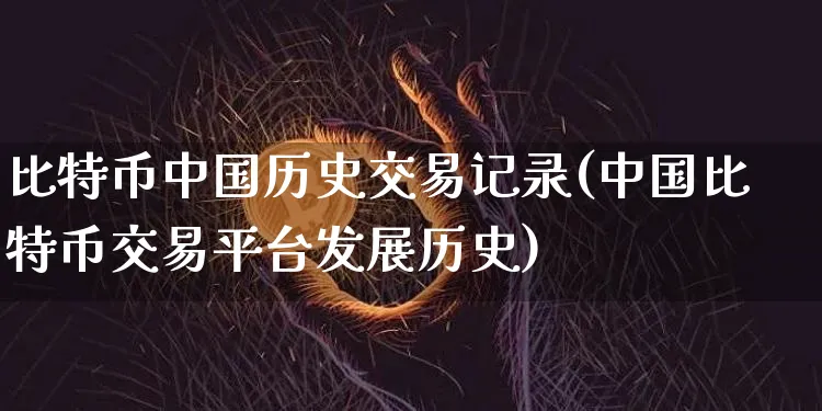 比特币中国历史交易记录(中国比特币交易平台发展历史)_https://www.xjzxxn66.com_以太坊_第1张