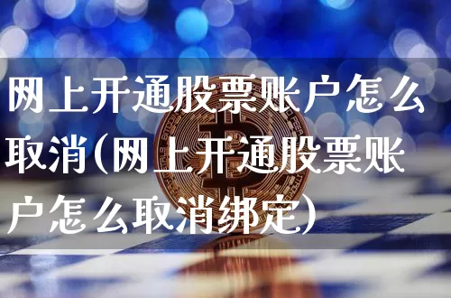 网上开通股票账户怎么取消(网上开通股票账户怎么取消绑定)_https://www.xjzxxn66.com_以太坊_第1张