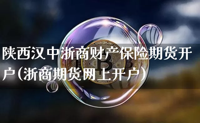 陕西汉中浙商财产保险期货开户(浙商期货网上开户)_比特币_第1张_相聚币圈 陕西汉中浙商财产保险期货开户(浙商期货网上开户)_https://www.xjzxxn66.com_比特币_第1张