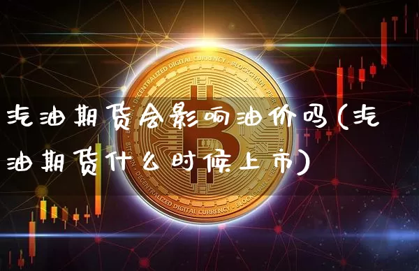 汽油期货会影响油价吗(汽油期货什么时候上市)_https://www.xjzxxn66.com_币圈资讯_第1张