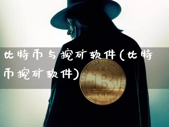 比特币与挖矿软件(比特币挖矿软件)_https://www.xjzxxn66.com_以太坊_第1张