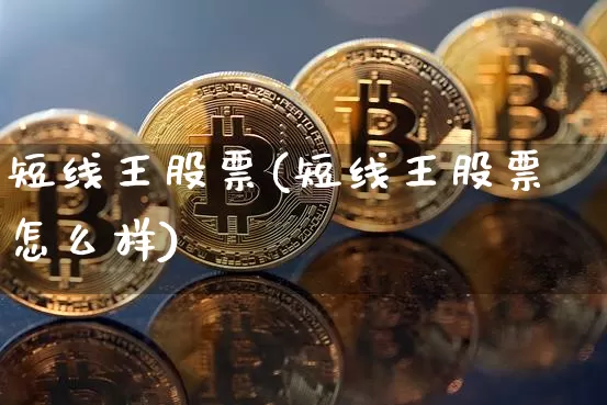 短线王股票(短线王股票怎么样)_比特币_第1张_相聚币圈 短线王股票(短线王股票怎么样)_https://www.xjzxxn66.com_比特币_第1张