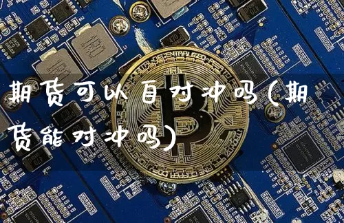 期货可以自对冲吗(期货能对冲吗)_https://www.xjzxxn66.com_区块链_第1张