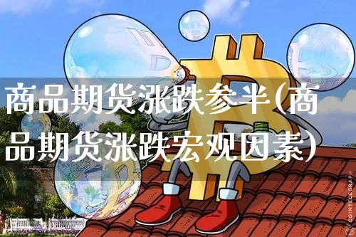 商品期货涨跌参半(商品期货涨跌宏观因素)_https://www.xjzxxn66.com_区块链_第1张