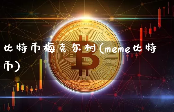 比特币梅克尔树(meme比特币)_https://www.xjzxxn66.com_币圈资讯_第1张
