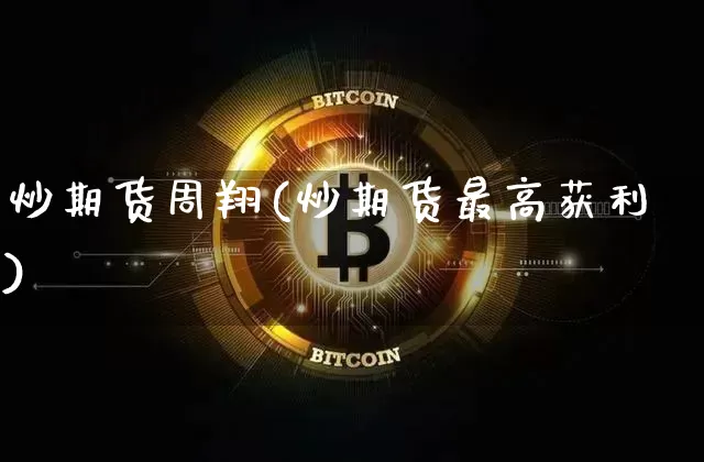 炒期货周翔(炒期货最高获利)_https://www.xjzxxn66.com_以太坊_第1张