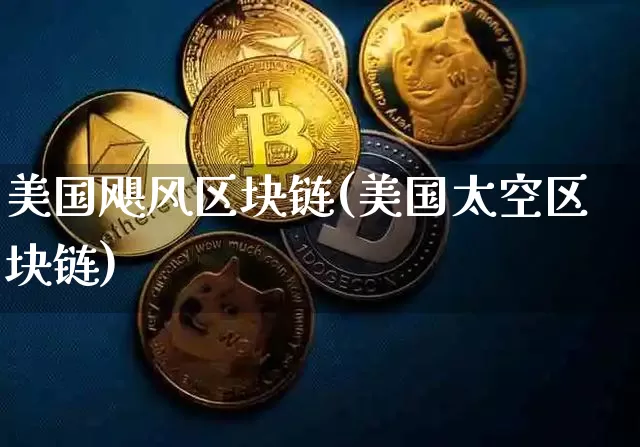 美国飓风区块链(美国太空区块链)_https://www.xjzxxn66.com_比特币_第1张