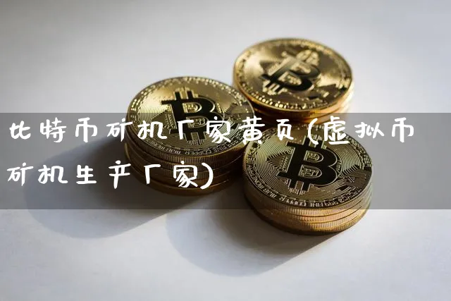 比特币矿机厂家黄页(虚拟币矿机生产厂家)_https://www.xjzxxn66.com_区块链_第1张