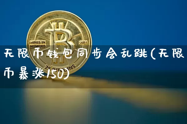 无限币钱包同步会乱跳(无限币暴涨150)_https://www.xjzxxn66.com_区块链_第1张